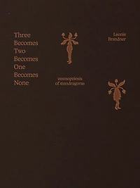 Leonie Brandner: Three Becomes Two Becomes One Becomes None: Cosmopoiesis of Mandragoras