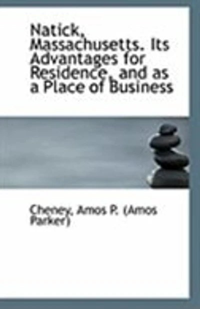 Natick, Massachusetts: Its Advantages for Residence, and as a Place of Business (Classic Reprint)