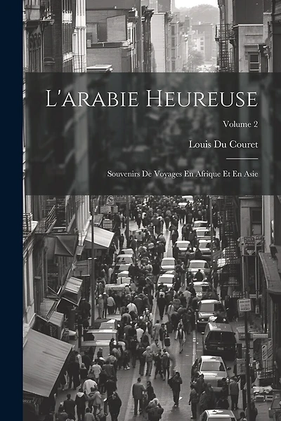 L'arabie Heureuse: Souvenirs De Voyages En Afrique Et En Asie; Volume 2