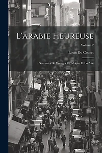 L'arabie Heureuse: Souvenirs De Voyages En Afrique Et En Asie; Volume 2