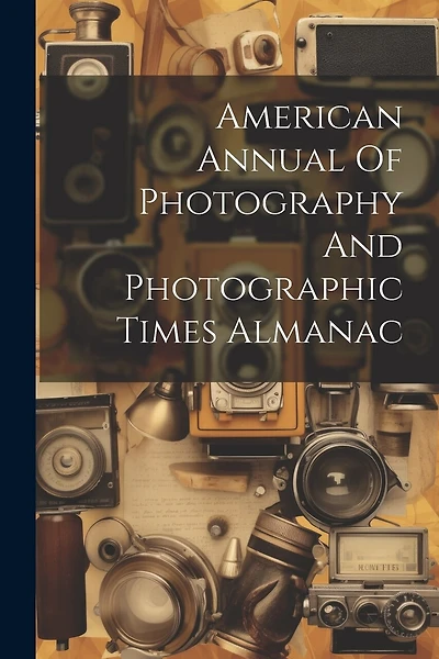 American Annual Of Photography And Photographic Times Almanac