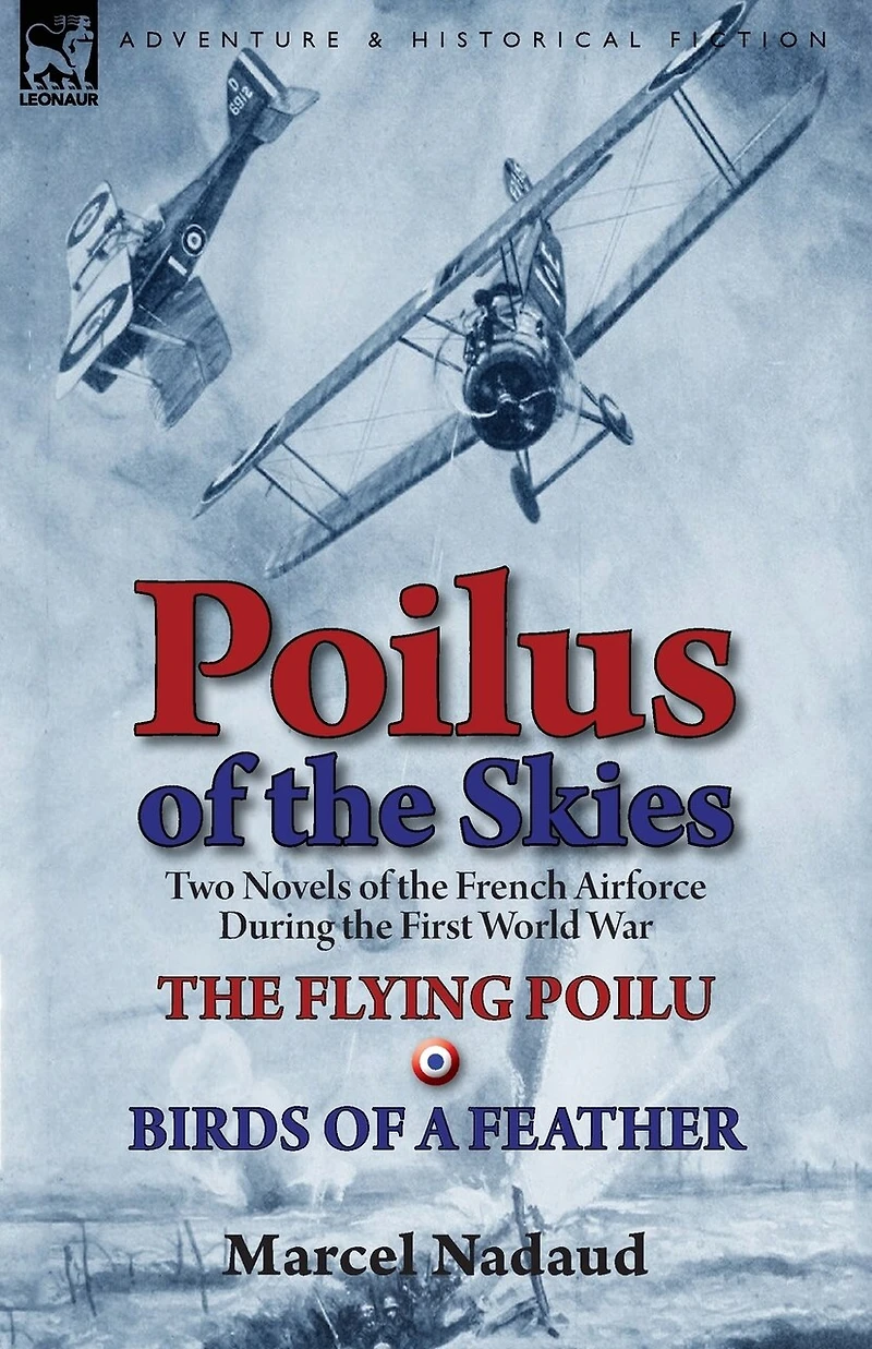 Poilus of the Skies: Two Novels French Air Force During First World War-The Flying Poilu & Birds a Feather