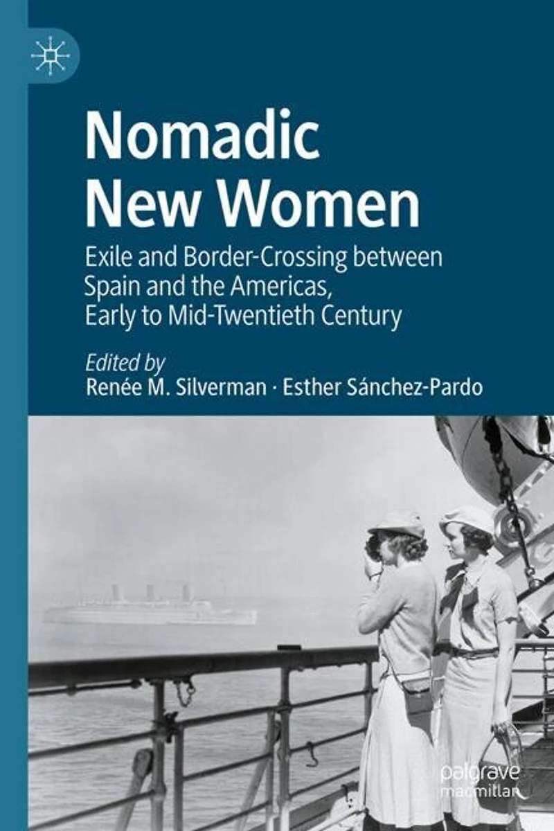 Nomadic New Women: Exile and Border-Crossing between Spain the Americas, Early to Mid-Twentieth Century