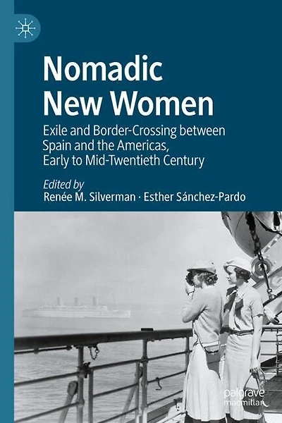 Nomadic New Women: Exile and Border-Crossing between Spain the Americas, Early to Mid-Twentieth Century