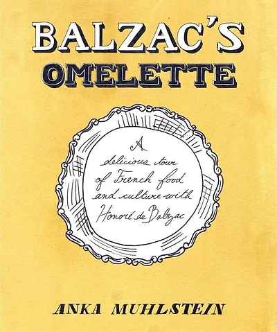 Balzac's Omelette: A Delicious Tour of French Food and Culture with Honoré de Balzac