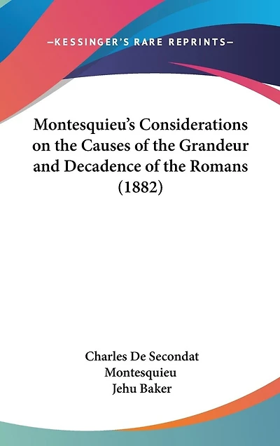 Montesquieu's Considerations on the Causes of the Grandeur and Decadence of the Romans (1882)