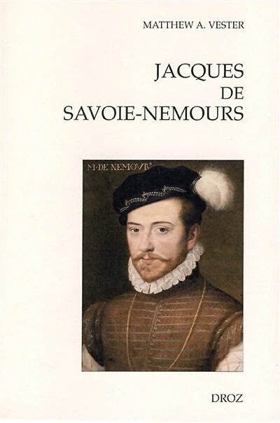 Jacques de Savoie-Nemours : L'Apanage du Genevois au coeur de la puissance dynastique savoyarde au XVIe siècle