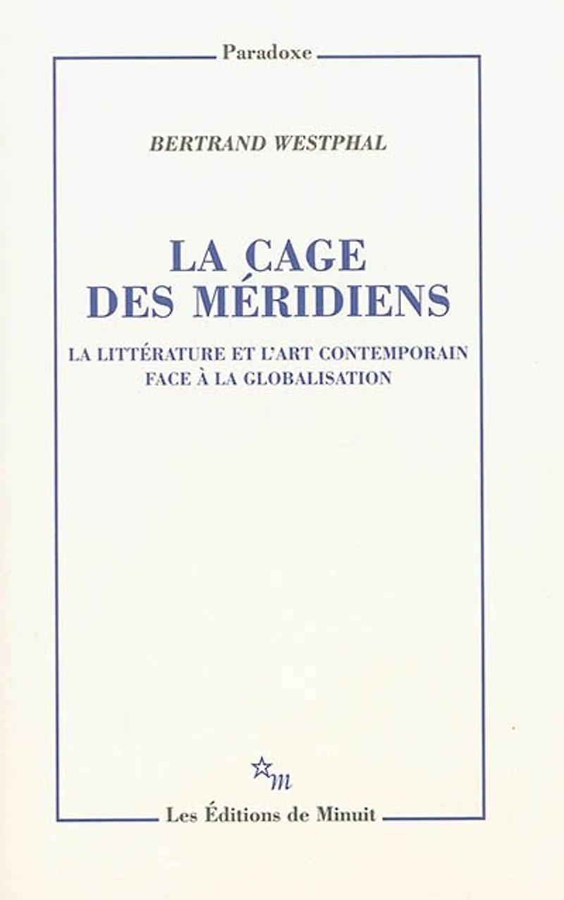 La cage des méridiens: la littérature et l'art contemporain face à la globalisation