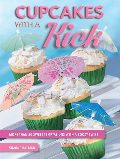 Cupcakes with a Kick: More Than 50 Sweet Temptations Boozy Twist