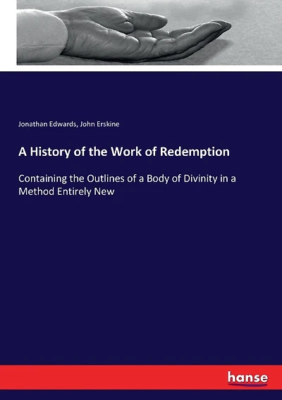 A History of the Work of Redemption: Containing the Outlines of a Body of Divinity in a Method Entirely New