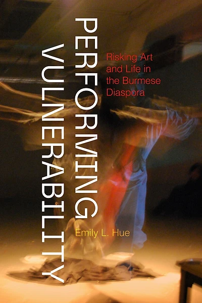 Performing Vulnerability: Risking Art and Life the Burmese Diaspora