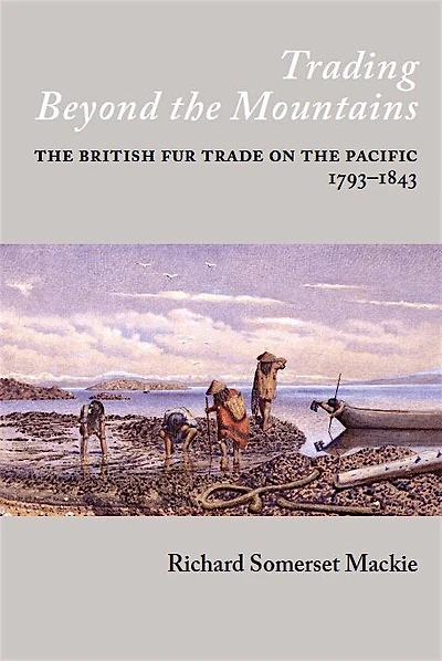 Trading Beyond the Mountains: The British Fur Trade on the Pacific, 1793-1843