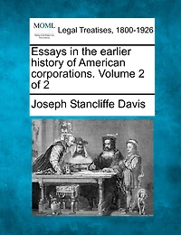 Essays the Earlier History of American Corporations, Volume 2
