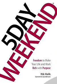 5 Day Weekend: Freedom To Make Your Life And Work Rich With Purpose