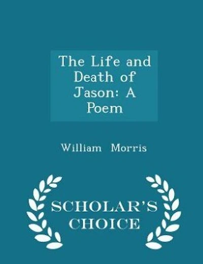 The Life and Death of Jason: A Poem - Scholar's Choice Edition