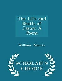 The Life and Death of Jason: A Poem - Scholar's Choice Edition