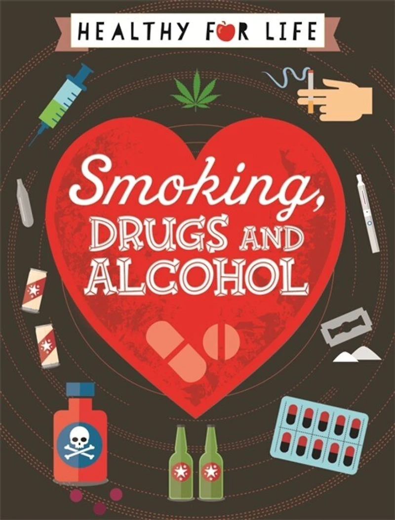 Healthy For Life: Smoking, Drugs And Alcohol