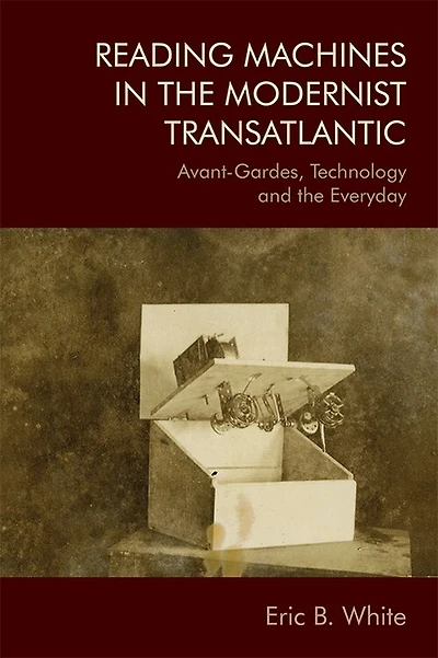 Reading Machines The Modernist Transatlantic: Avant-gardes, Technology And Everyday