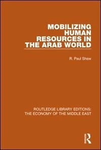Mobilizing Human Resources the Arab World (RLE Economy of Middle East)