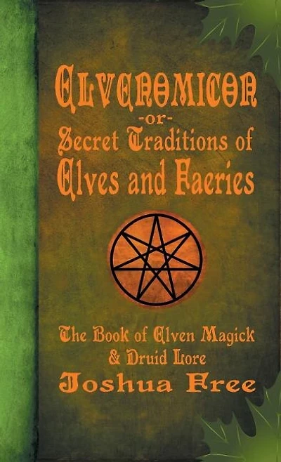 Elvenomicon -or- Secret Traditions Of Elves And Faeries: The Book Of Elven Magick & Druid Lore