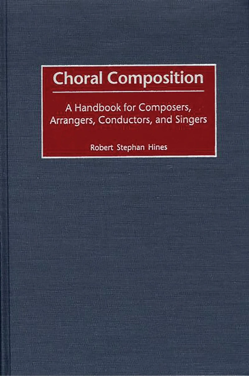 Choral Composition: A Handbook for Composers, Arrangers, Conductors, and Singers