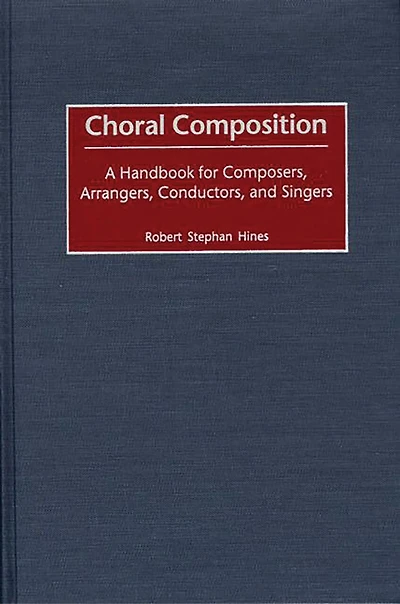 Choral Composition: A Handbook for Composers, Arrangers, Conductors, and Singers