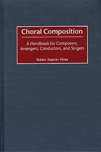 Choral Composition: A Handbook for Composers, Arrangers, Conductors, and Singers