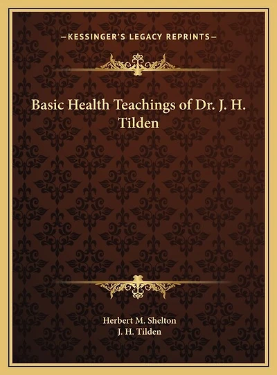Basic Health Teachings of Dr. J. H. Tilden