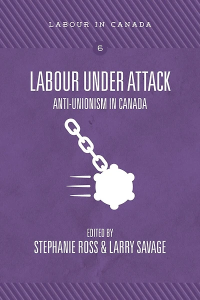 Labour Under Attack: Anti-unionism In Canada