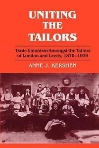 Uniting The Tailors: Trade Unionism Amoungst Tailors Of London And Leeds 1870-1939