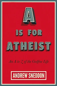 A Is for Atheist: An to Z of the Godfree Life