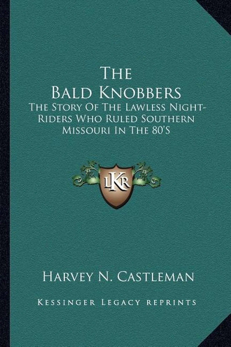 The Bald Knobbers: The Story Of The Lawless Night-Riders Who Ruled Southern Missouri In The 80'S