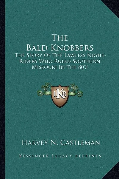 The Bald Knobbers: The Story Of The Lawless Night-Riders Who Ruled Southern Missouri In The 80'S