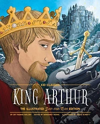 King Arthur - Kid Classics: The Illustrated Just-for-Kids Edition