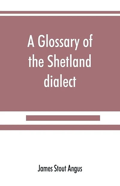 A Glossary Of The Shetland Dialect