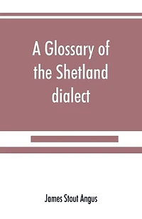 A Glossary Of The Shetland Dialect