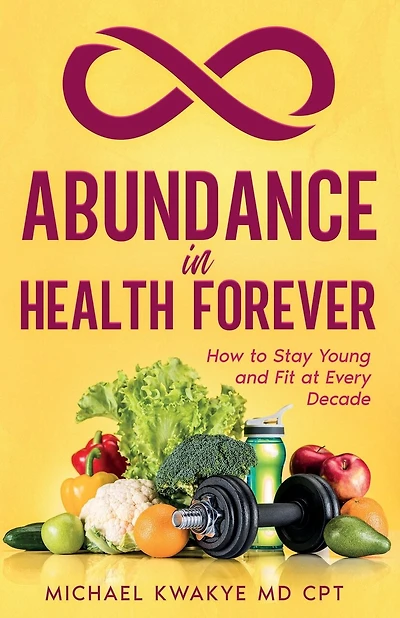 Abudance in Health Forever: How to Stay Young and Fit At Every Decade