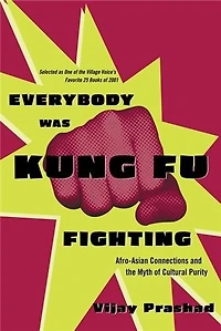 Everybody Was Kung Fu Fighting: Afro-asian Connections And The Myth Of Cultural Purity