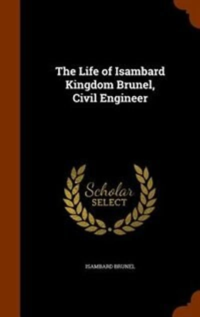 The Life of Isambard Kingdom Brunel, Civil Engineer