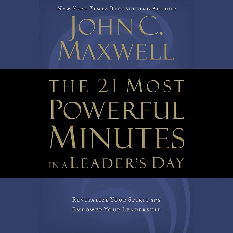 The 21 Most Powerful Minutes A Leader's Day: Revitalize Your Spirit And Empower Leadership
