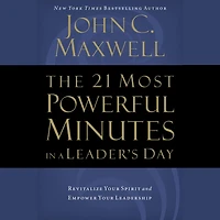 The 21 Most Powerful Minutes A Leader's Day: Revitalize Your Spirit And Empower Leadership