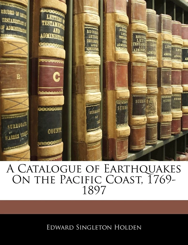 A Catalogue of Earthquakes on the Pacific Coast, 1769-1897 (Classic Reprint)