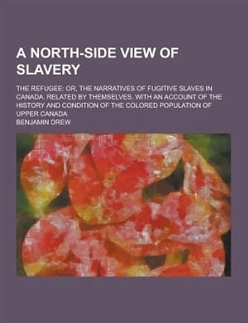 A North-Side View of Slavery; The Refugee: Or, the Narratives of Fugitive Slaves in Canada. Related by Themselves, with an Account of the Hist