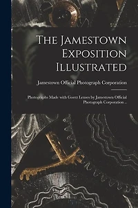 The Jamestown Exposition Illustrated; Photographs Made With Goerz Lenses by Jamestown Official Photograph Corporation ..
