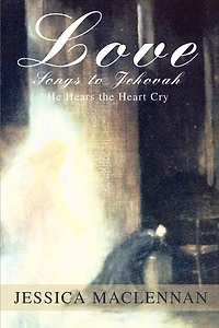 Love Songs to Jehovah: He Hears the Heart Cry