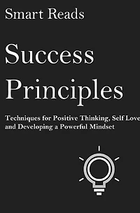 Success Principles: Techniques for Positive Thinking, Self Love and Developing a Powerful Mindset