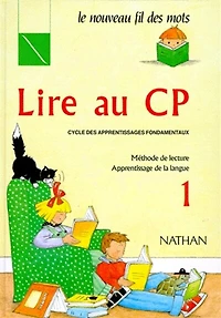 Lire au CP, cycle des apprentissages fondamentaux : méthode de lecture, apprentissage de la langue, Vol. 1
