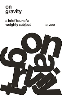 On Gravity: A Brief Tour Of Weighty Subject
