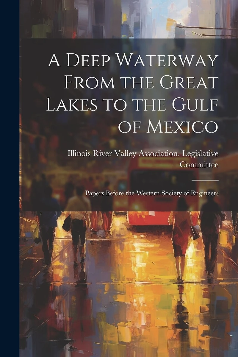 A Deep Waterway From the Great Lakes to the Gulf of Mexico: Papers Before the Western Society of Engineers
