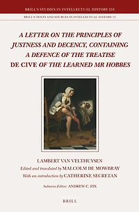 A Letter on the Principles of Justness and Decency, Containing a Defence of the Treatise De Cive of the Learned Mr Hobbes